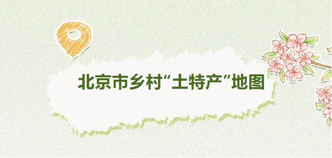 北京市鄉(xiāng)村“土特產(chǎn)”地圖——北京市美麗休閑鄉(xiāng)村